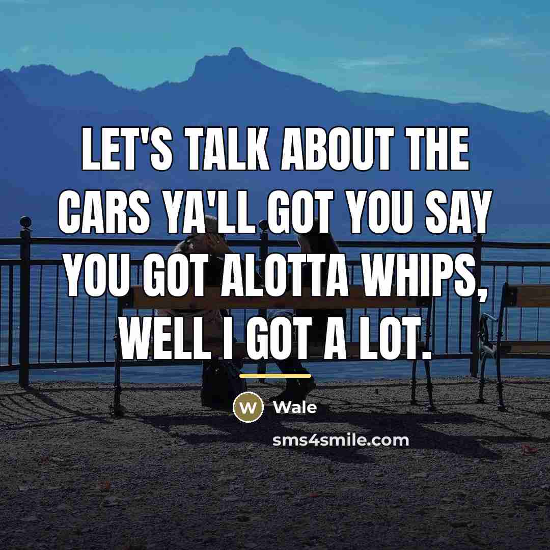 “Let's talk about the cars ya'll got You say you…” quote by Wale