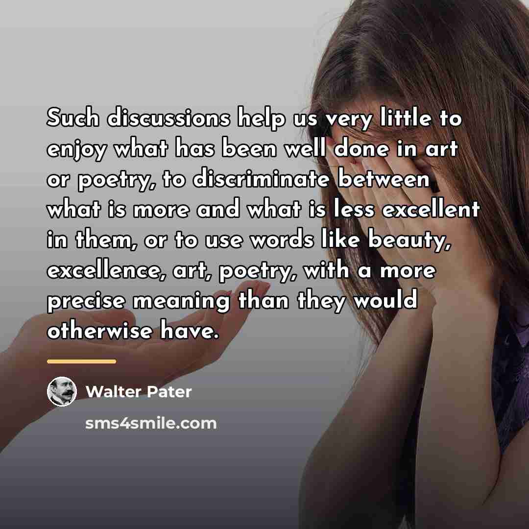 “Such discussions help us very little to enjoy what has…” quote by Walter Pater