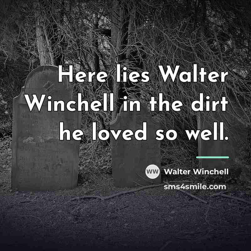 “Here lies Walter Winchell in the dirt he loved so…” quote by Walter Winchell