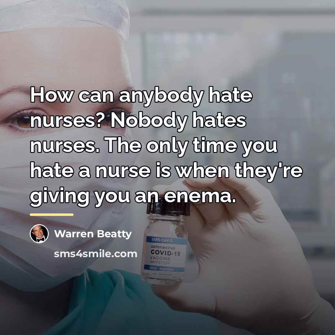 “How can anybody hate nurses? Nobody hates nurses. The only…” quote by Warren Beatty