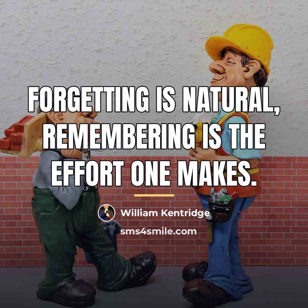 “Forgetting is natural, remembering is the effort one makes.…” quote by William Kentridge