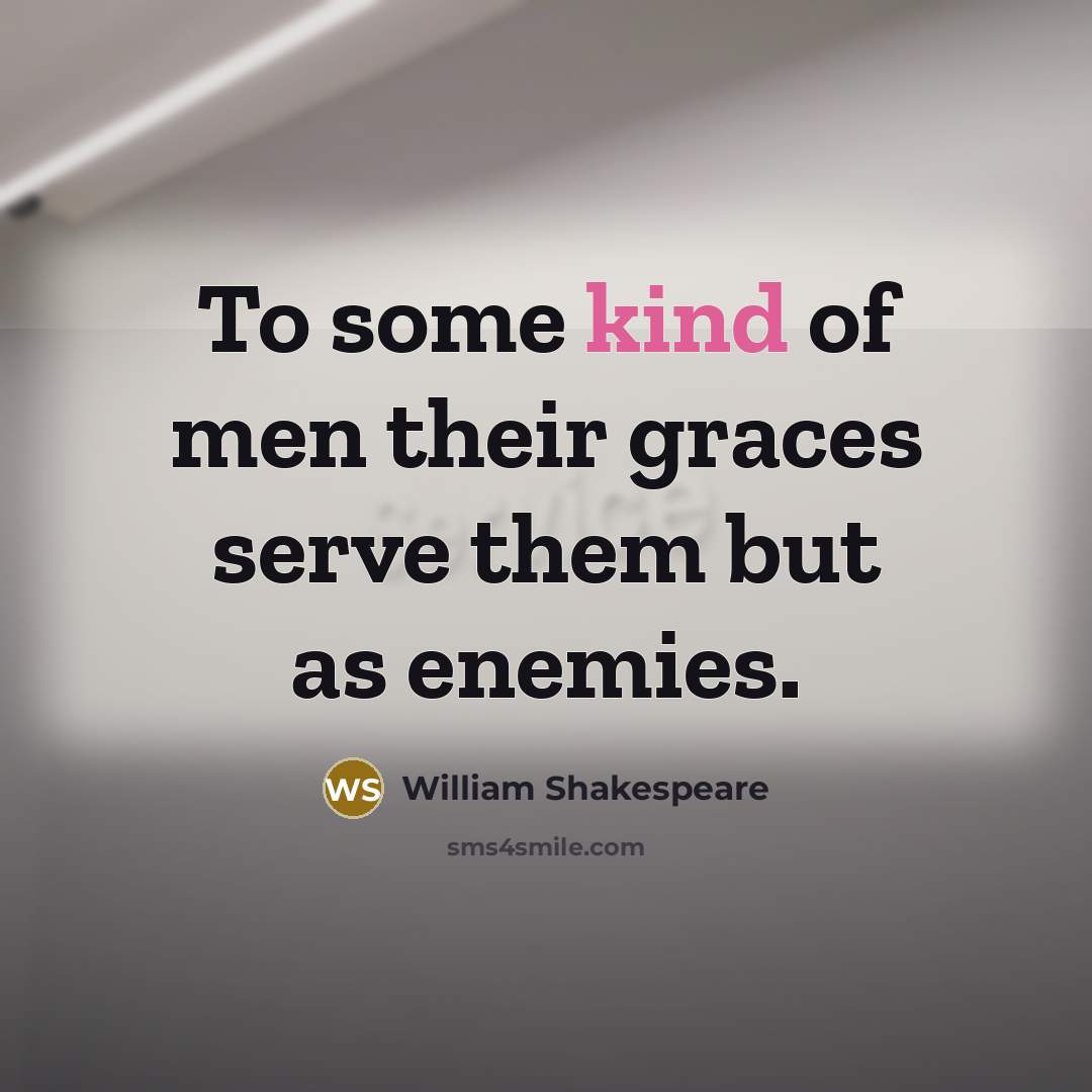 “To some kind of men their graces serve them but…” quote by William Shakespeare