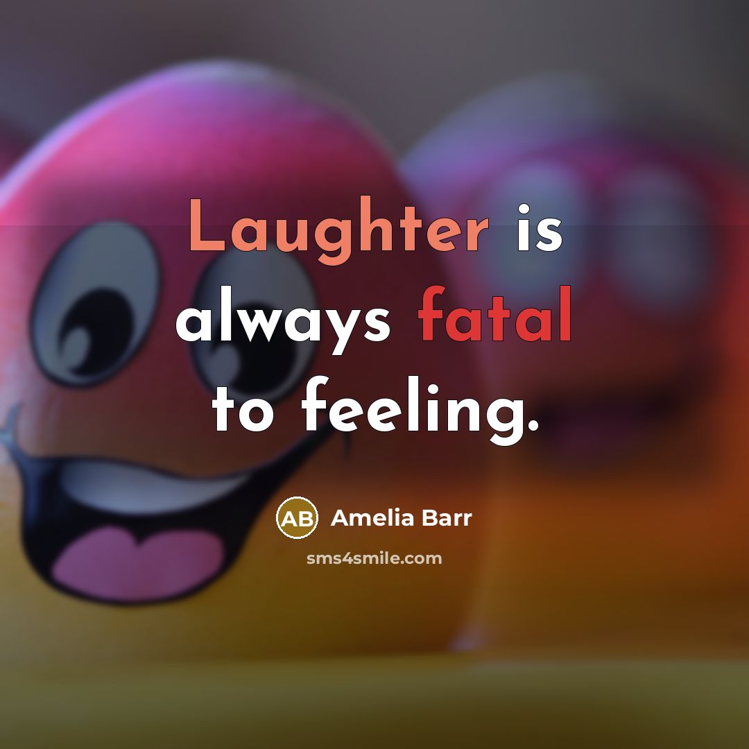 “Laughter is always fatal to feeling.…” quote by Amelia Barr