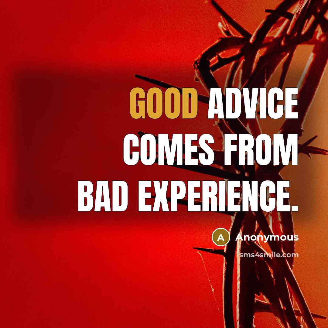 “Good advice comes from bad experience.” quote by Anonymous