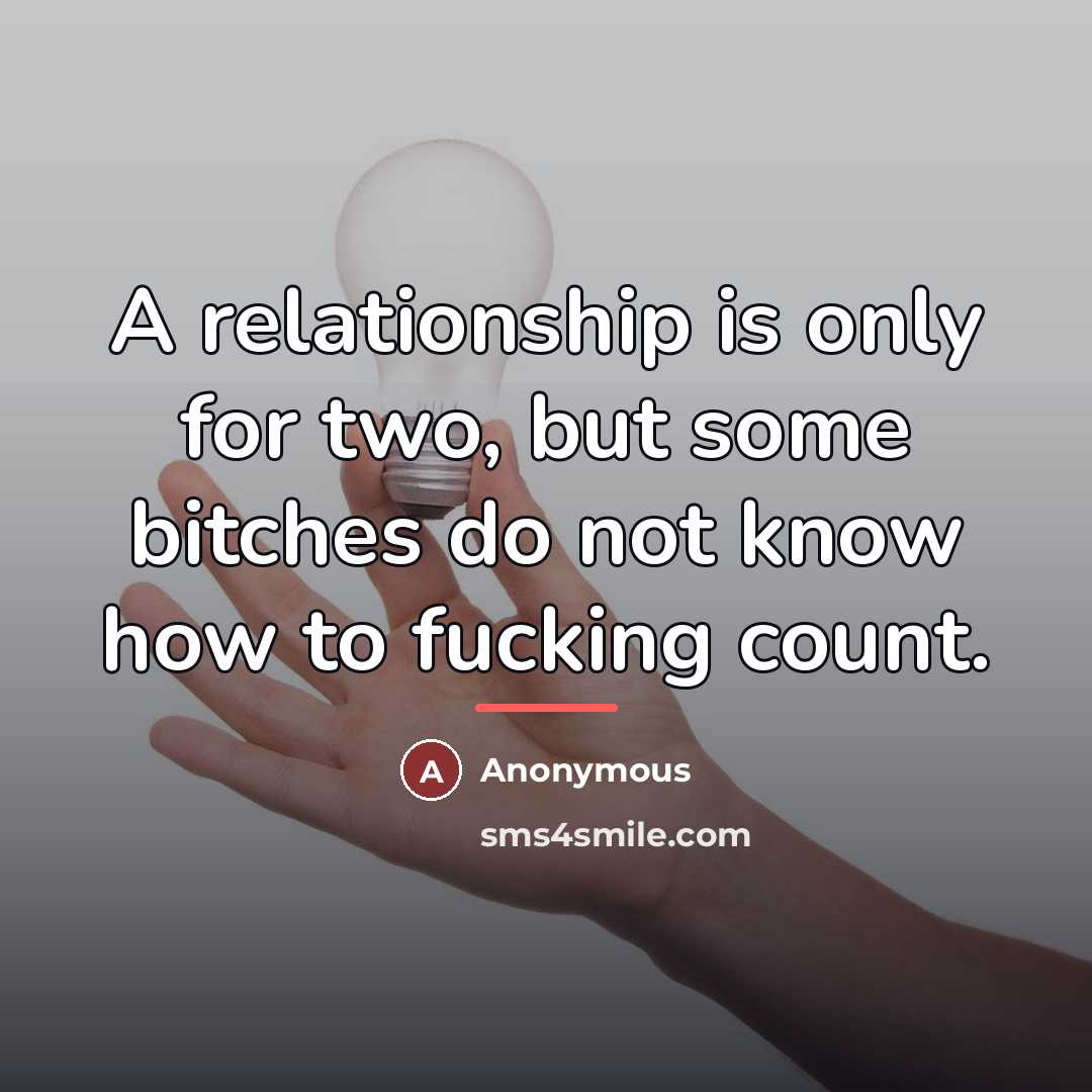 “A relationship is only for two, but some bitches do…” quote by Anonymous