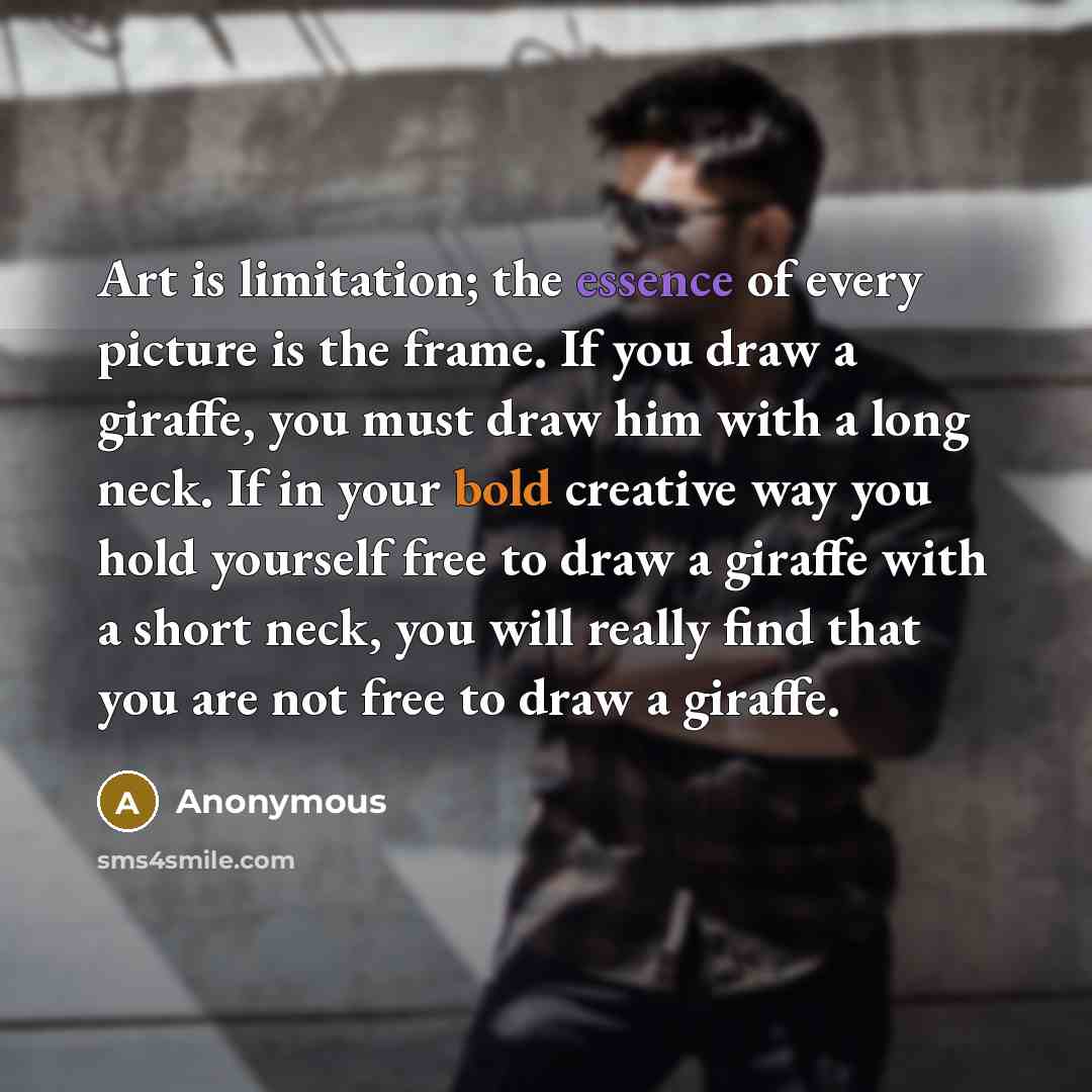 “Art is limitation; the essence of every picture is the…” quote by Anonymous