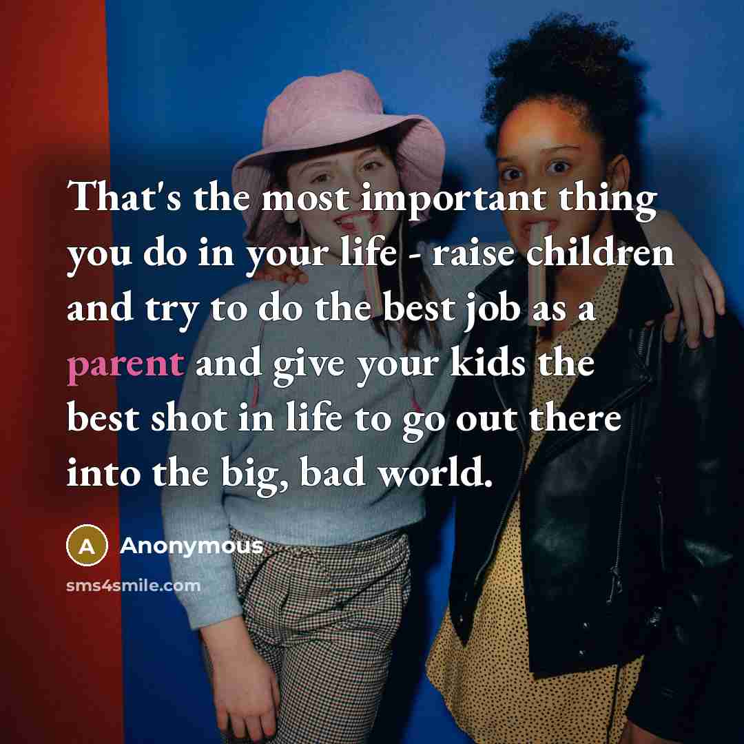 “That's the most important thing you do in your life…” quote by Anonymous