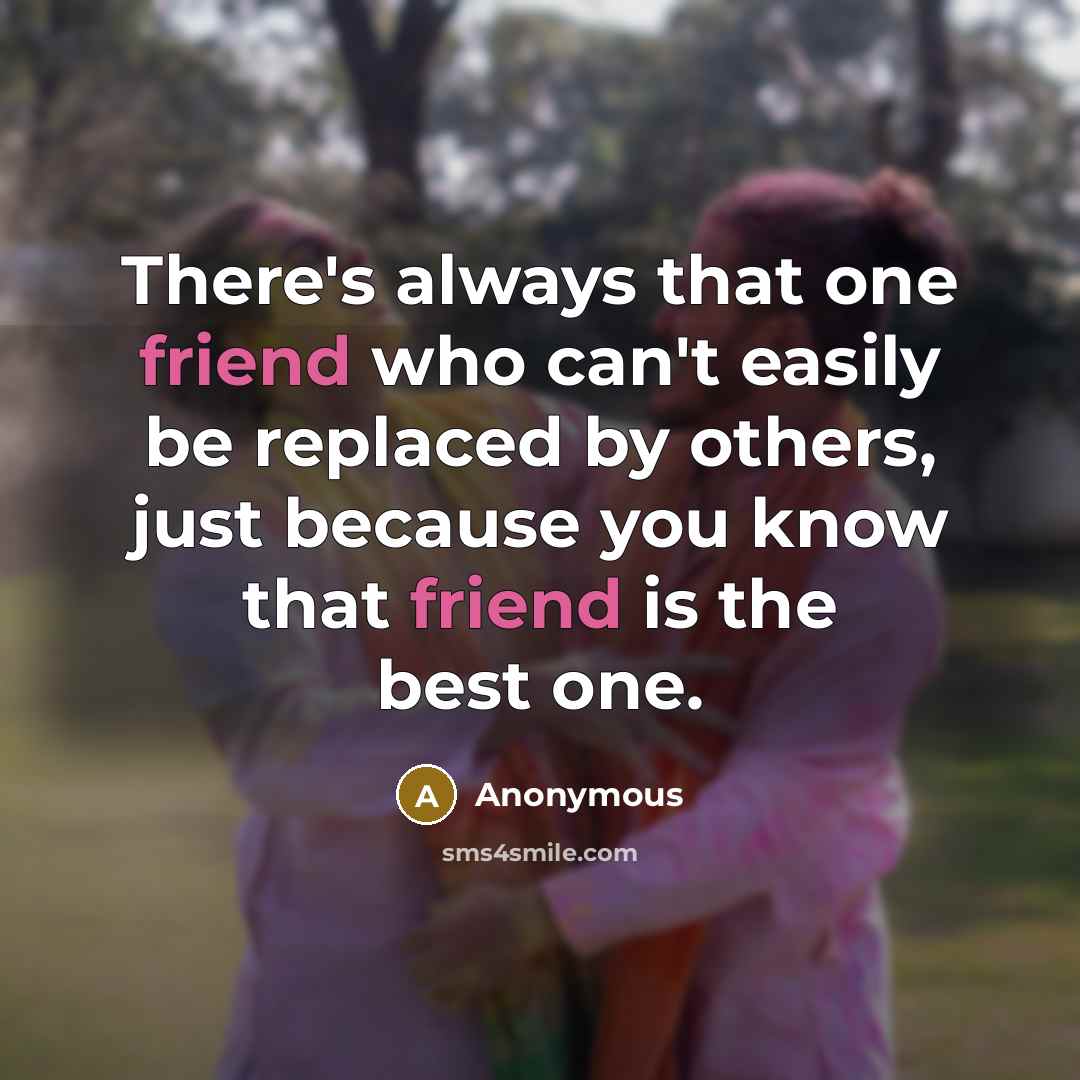 “There's always that one friend who can't easily be replaced…” quote by Anonymous
