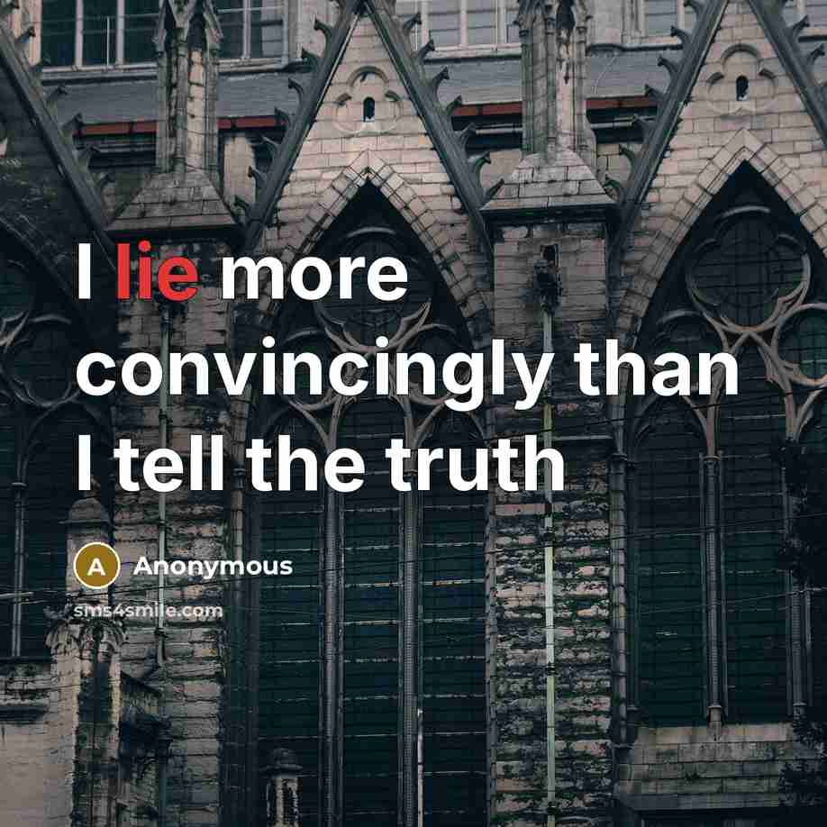 “I lie more convincingly than I tell the truth…” quote by Anonymous