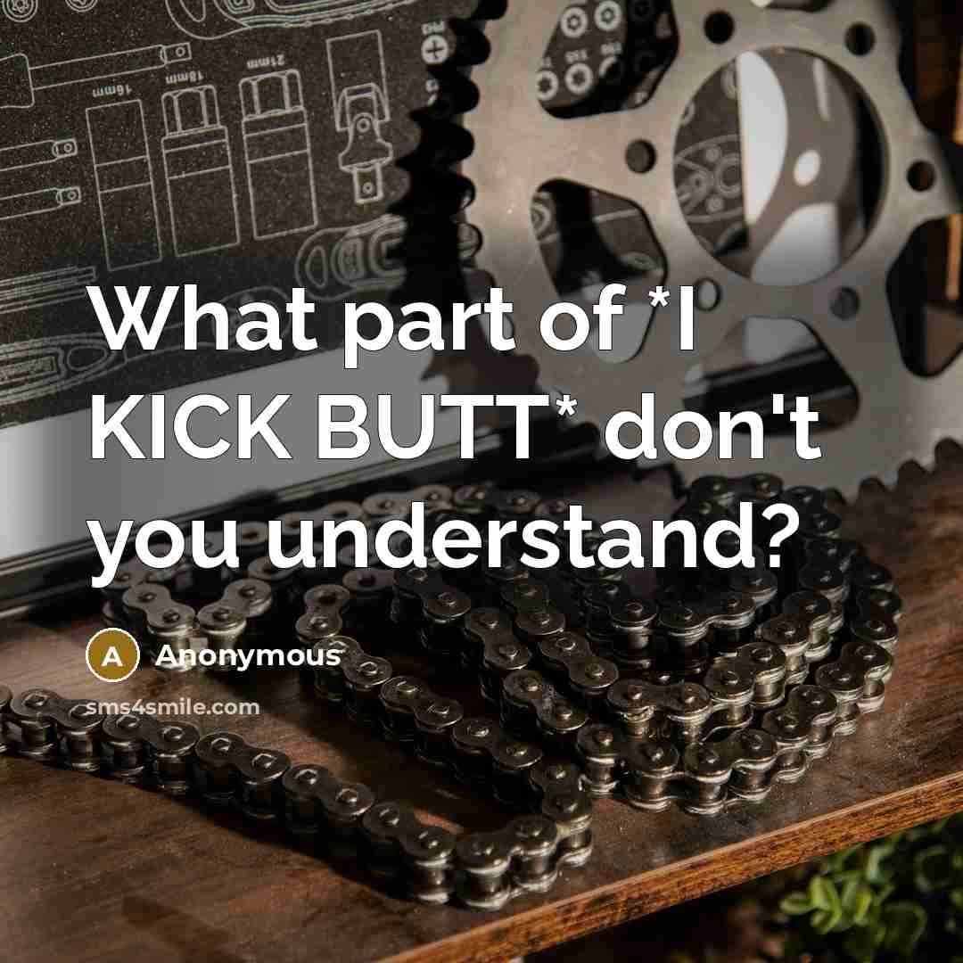 “What part of *I KICK BUTT* don't you understand?…” quote by Anonymous