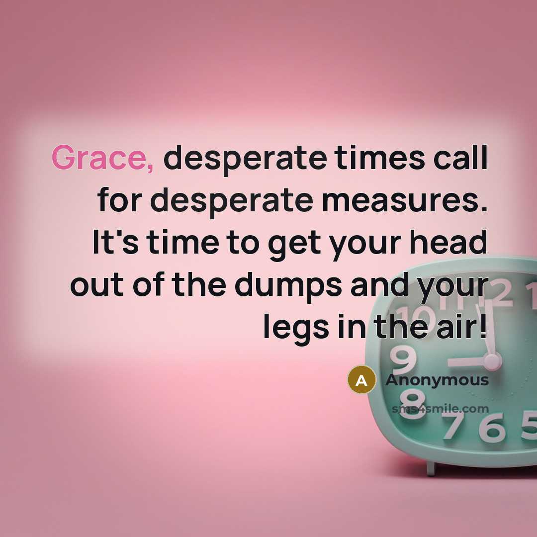 “Grace, desperate times call for desperate measures. It's time to…” quote by Anonymous