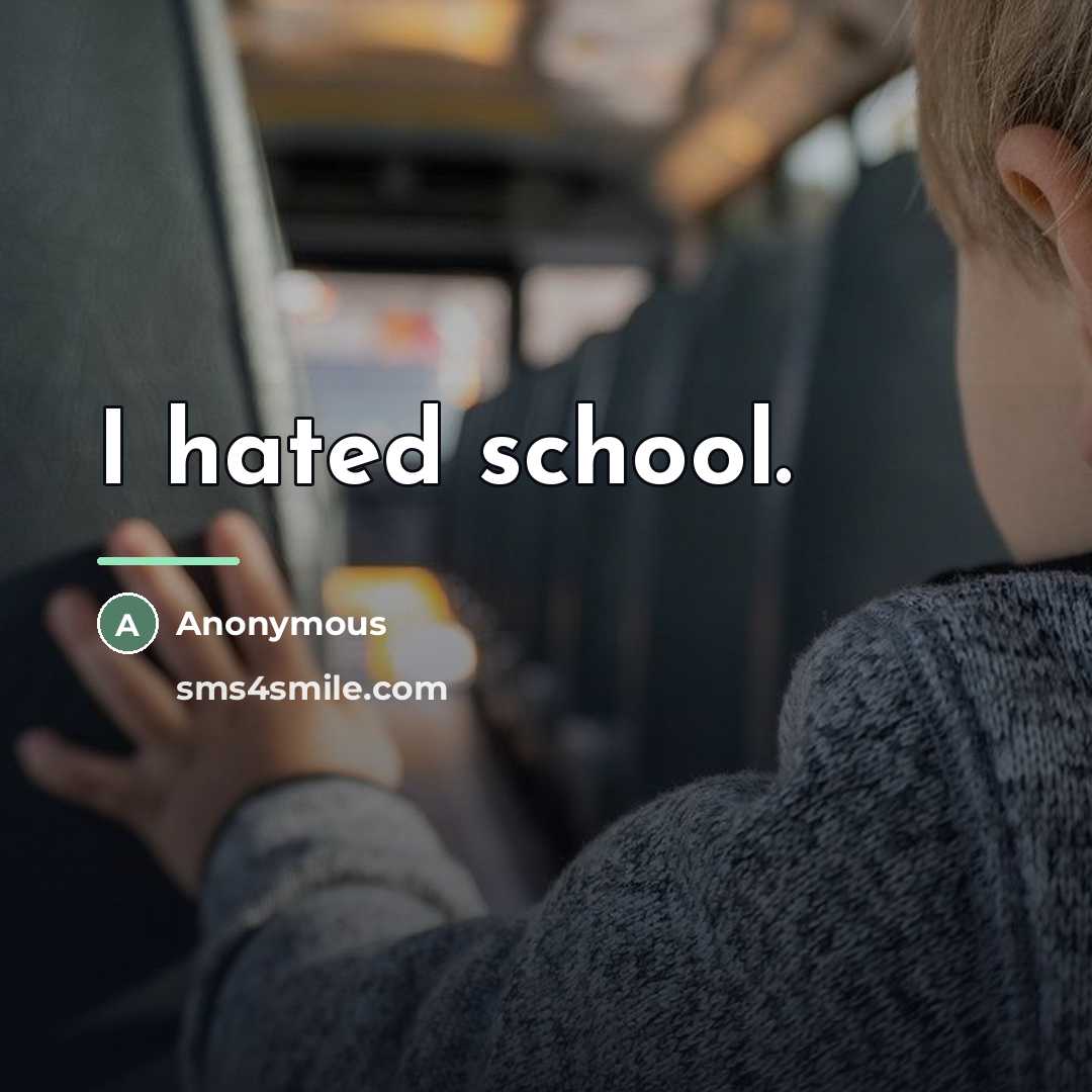 “I hated school.…” quote by Anonymous