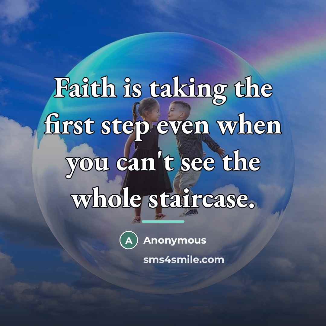 “Faith is taking the first step even when you can't…” quote by Anonymous