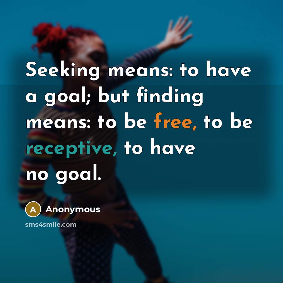 “Seeking means: to have a goal; but finding means: to…” quote by Anonymous