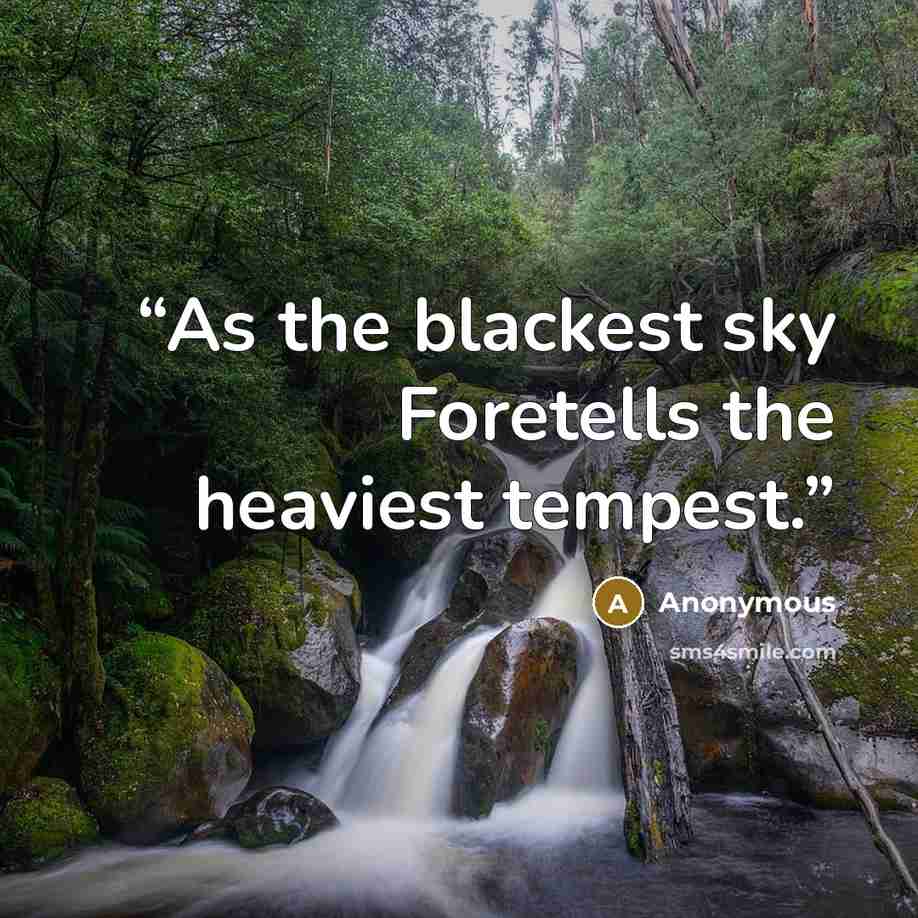 “As the blackest sky Foretells the heaviest tempest.” quote by Anonymous