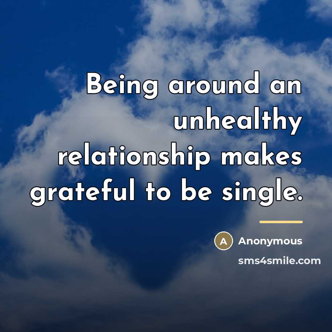 “Being around an unhealthy relationship makes grateful to be single.…” quote by Anonymous