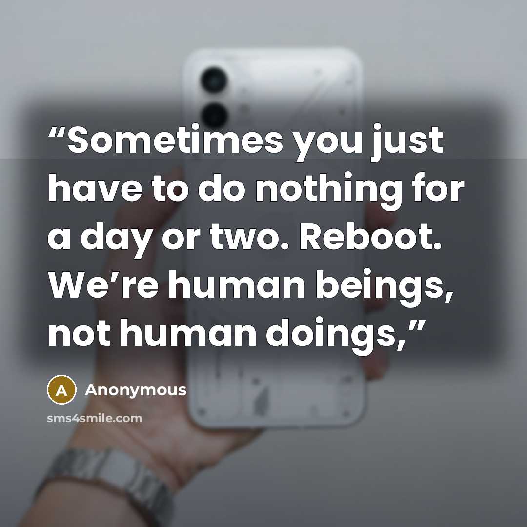 “Sometimes you just have to do nothing for a day or two. Reboot. We’re human beings, not human doings,” quote by Anonymous