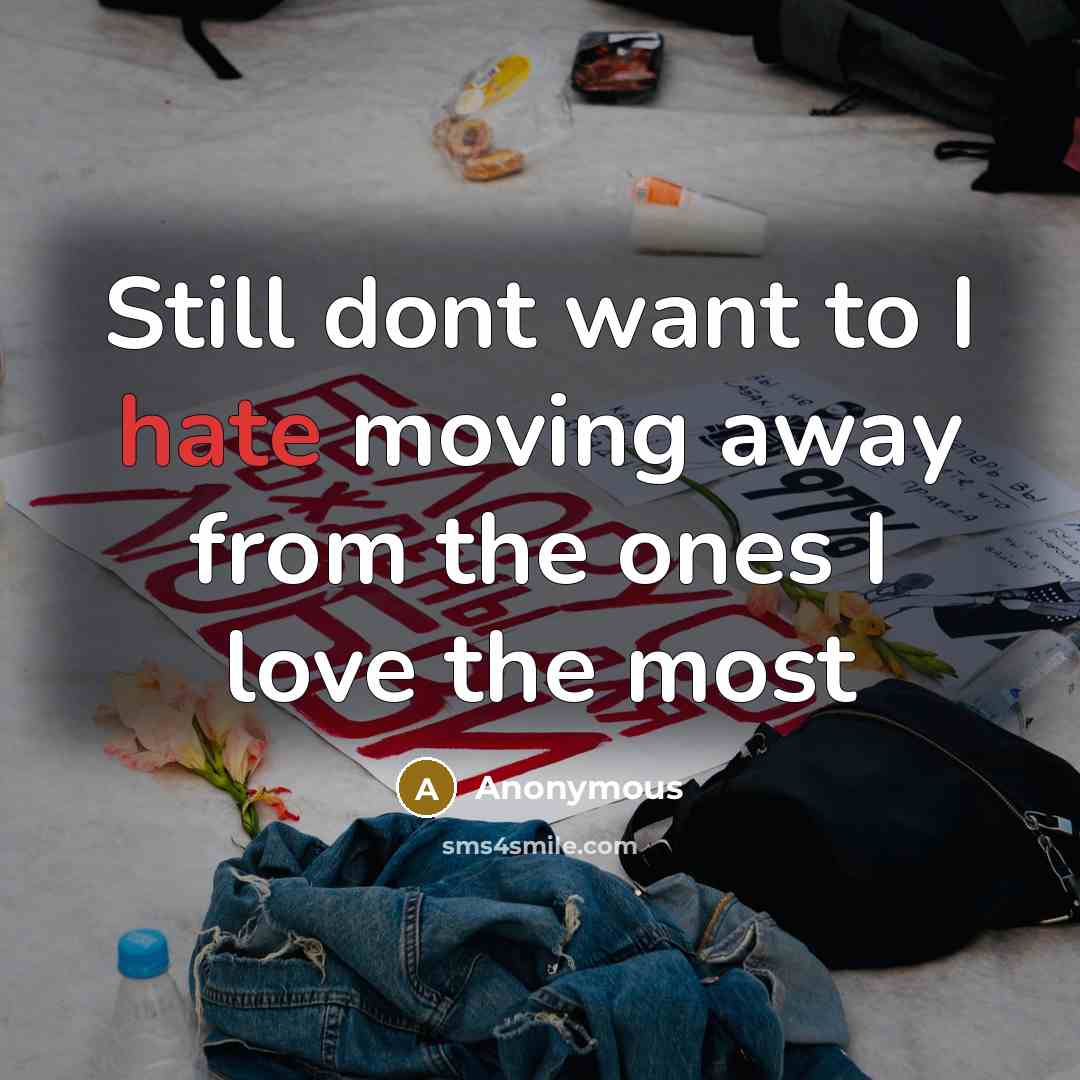 “Still dont want to I hate moving away from the…” quote by Anonymous