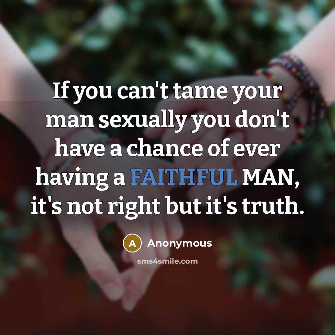 “If you can't tame your man sexually you don't have…” quote by Anonymous
