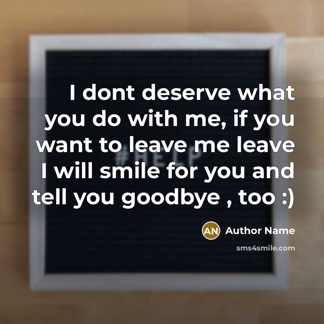 “I dont deserve what you do with me, if you…” quote by Author Name