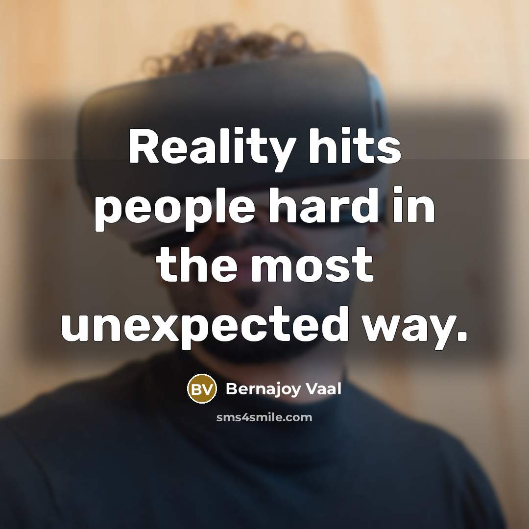 “Reality hits people hard in the most unexpected way.…” quote by Bernajoy Vaal