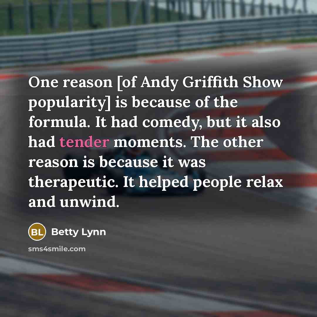 “One reason [of Andy Griffith Show popularity] is because of…” quote by Betty Lynn