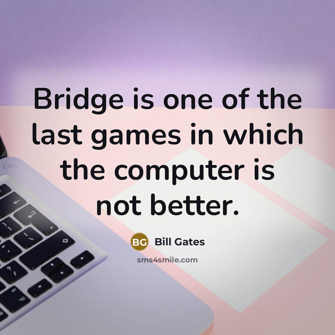 “Bridge is one of the last games in which the…” quote by Bill Gates