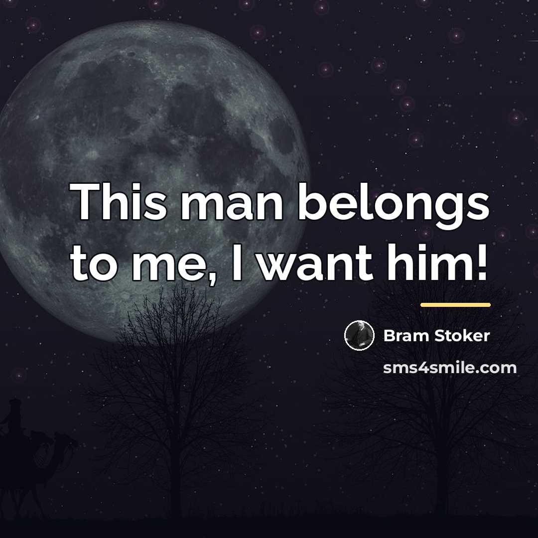 “This man belongs to me, I want him!…” quote by Bram Stoker