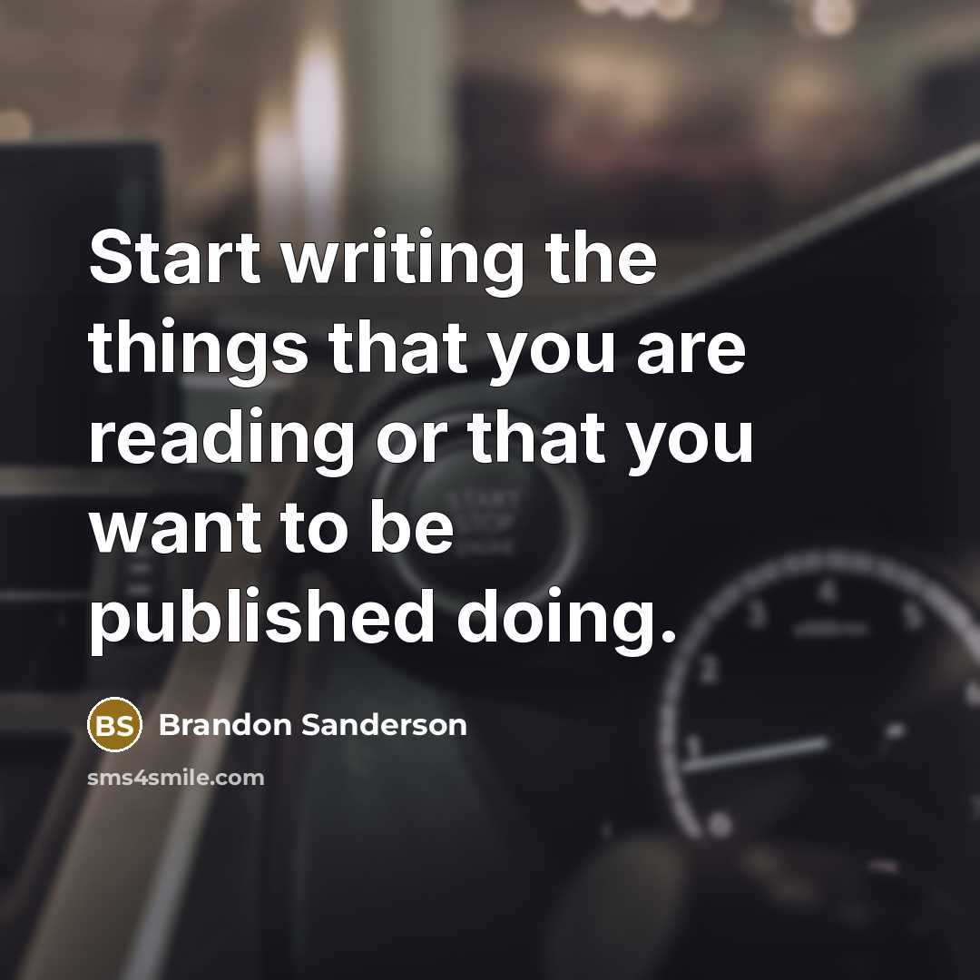 “Start writing the things that you are reading or that…” quote by Brandon Sanderson