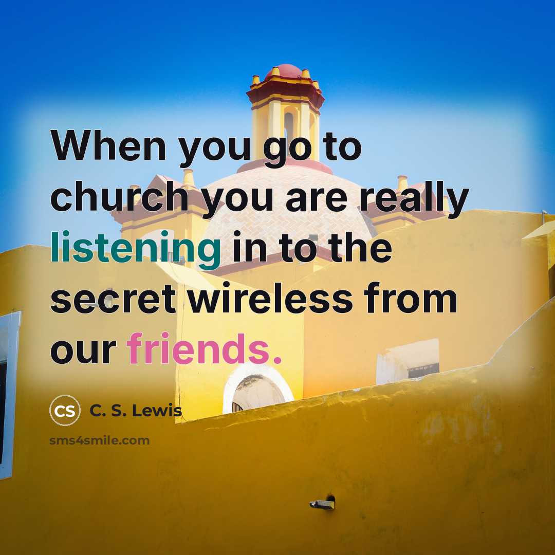 “When you go to church you are really listening in…” quote by C. S. Lewis
