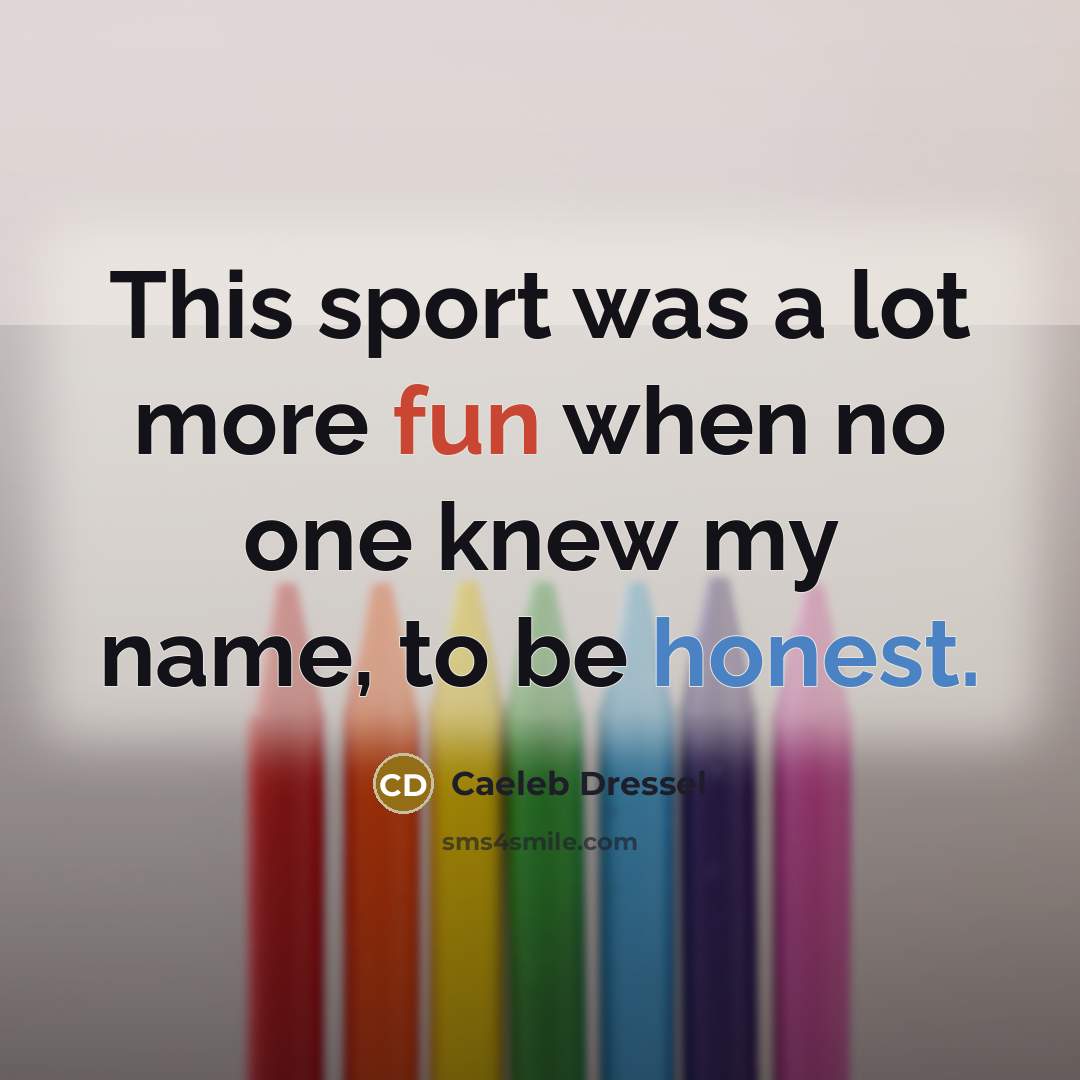 “This sport was a lot more fun when no one knew my name, to be honest.” quote by Caeleb Dressel