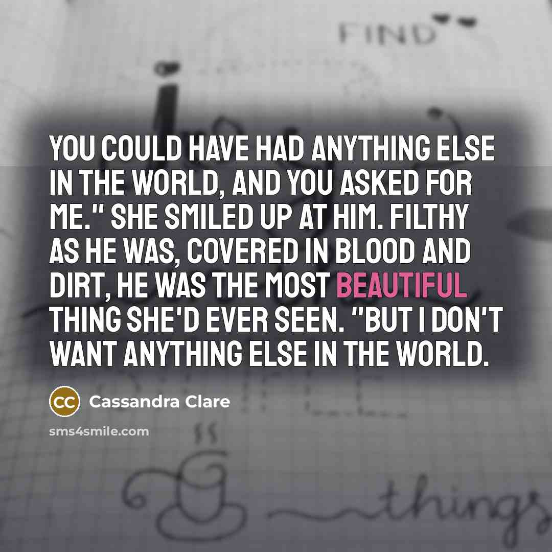 “You could have had anything else in the world, and…” quote by Cassandra Clare