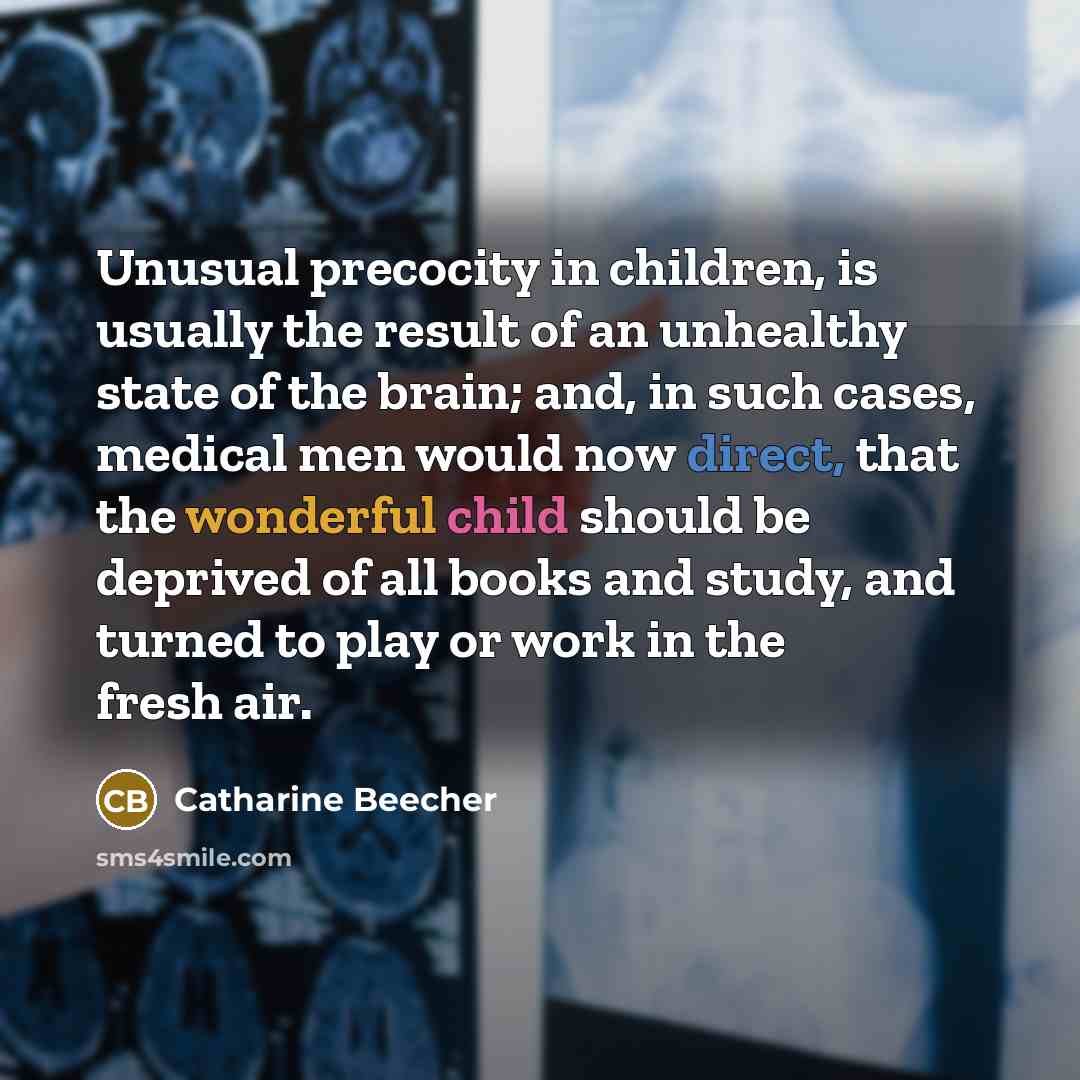 “Unusual precocity in children, is usually the result of an…” quote by Catharine Beecher