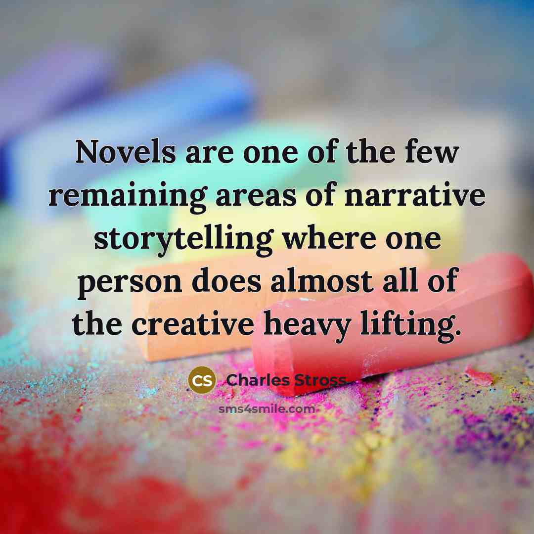 “Novels are one of the few remaining areas of narrative…” quote by Charles Stross