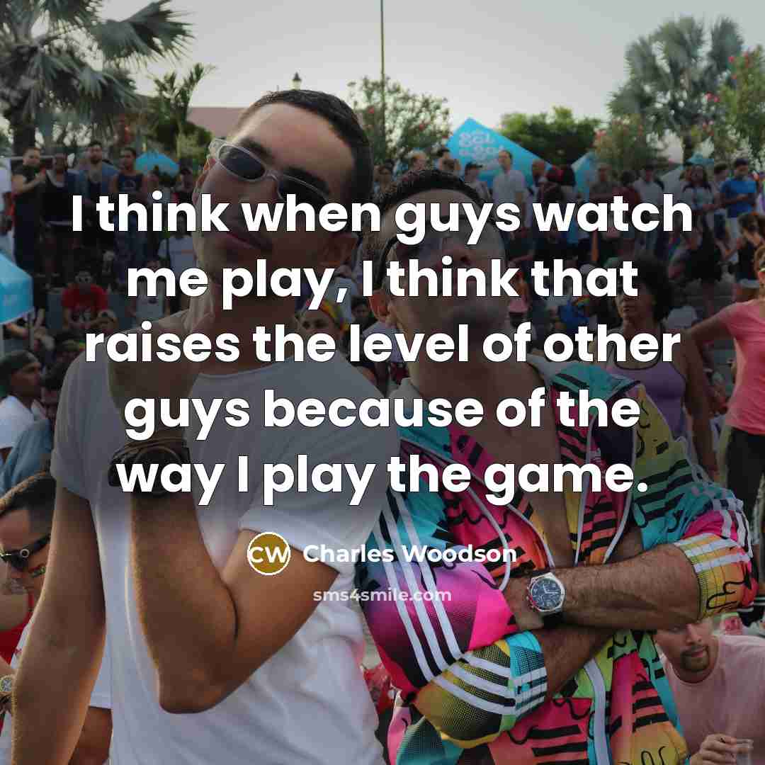 “I think when guys watch me play, I think that raises the level of other guys because of the way I play the game.” quote by Charles Woodson