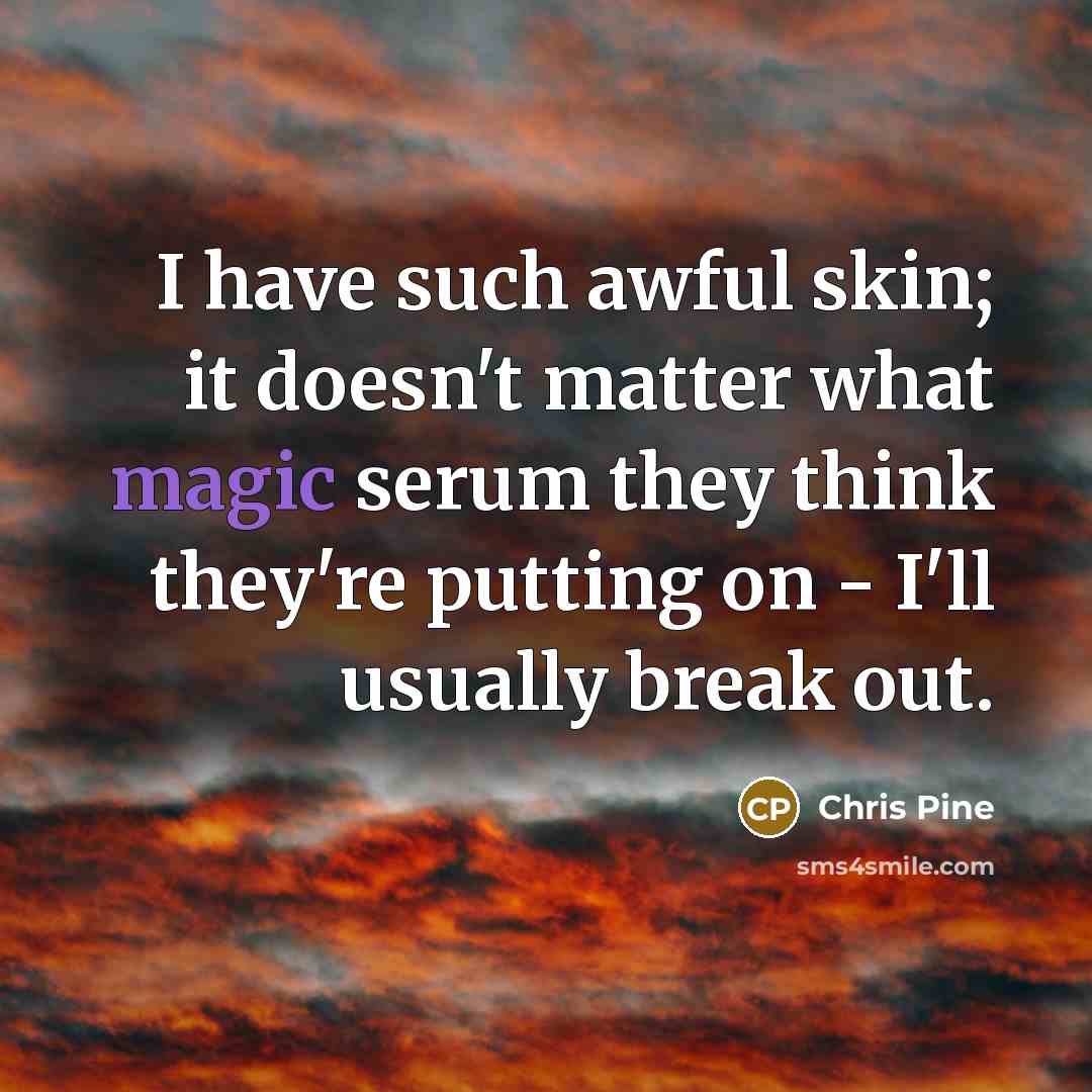 “I have such awful skin; it doesn't matter what magic…” quote by Chris Pine