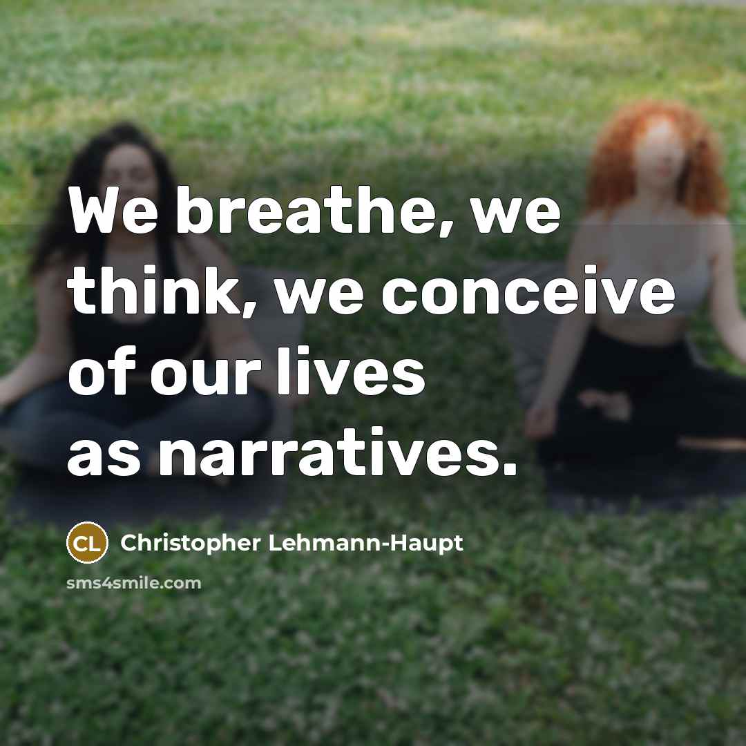 “We breathe, we think, we conceive of our lives as…” quote by Christopher Lehmann-Haupt