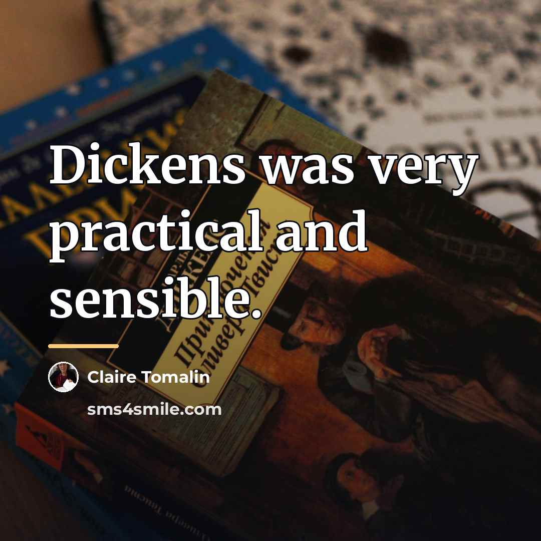 “Dickens was very practical and sensible.…” quote by Claire Tomalin