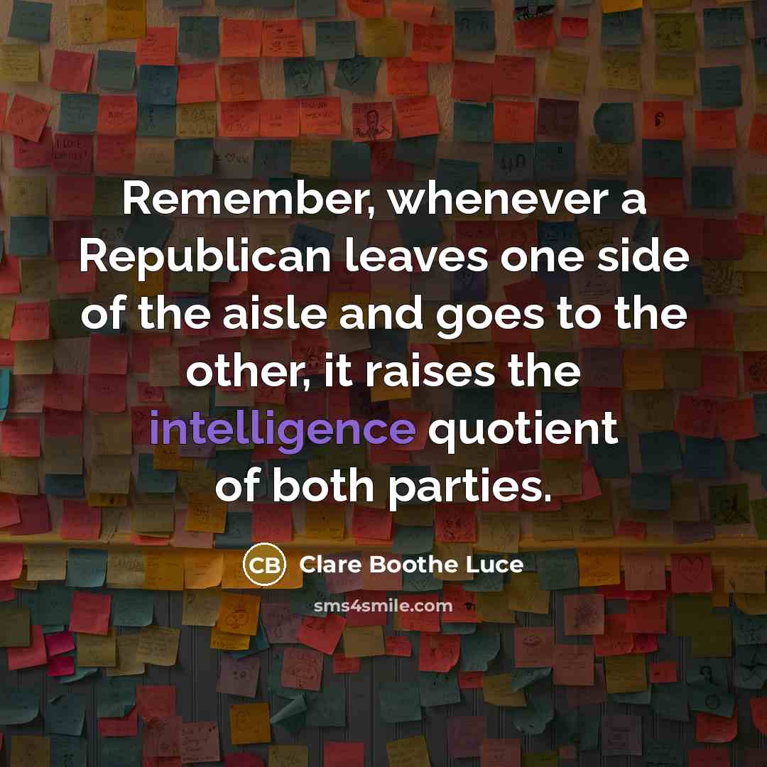 “Remember, whenever a Republican leaves one side of the aisle…” quote by Clare Boothe Luce