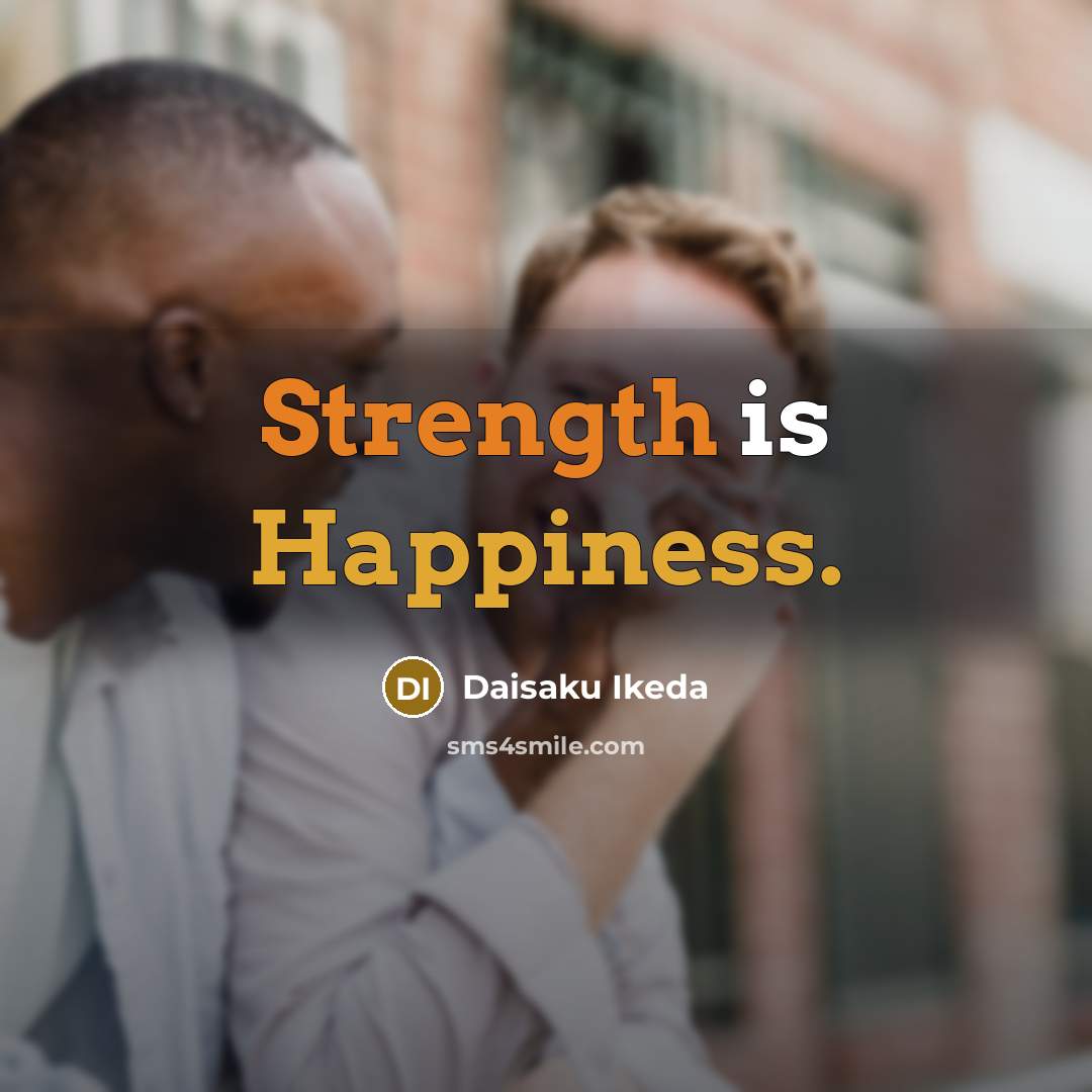 “Strength is Happiness.” quote by Daisaku Ikeda