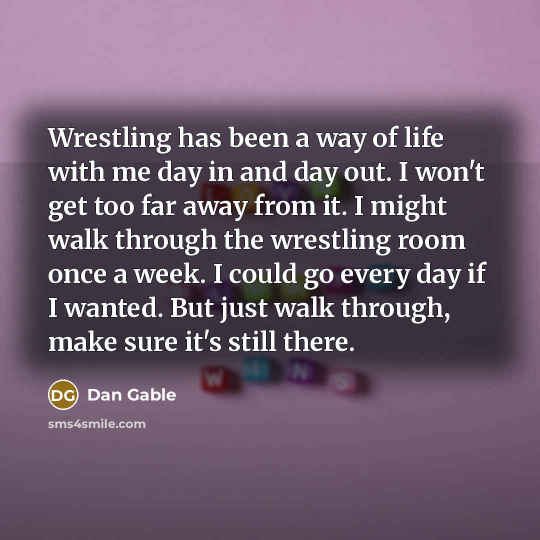 “Wrestling has been a way of life with me day…” quote by Dan Gable