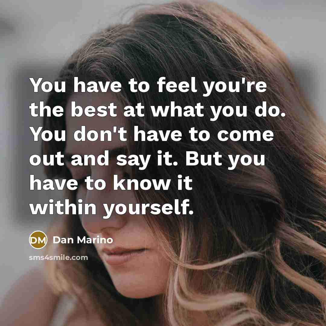 “You have to feel you're the best at what you…” quote by Dan Marino