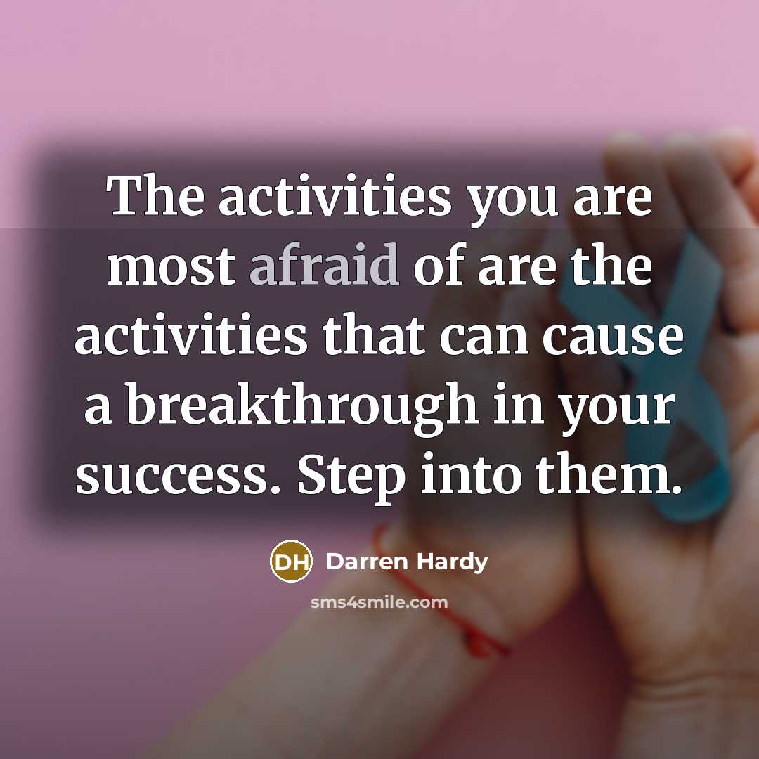 “The activities you are most afraid of are the activities…” quote by Darren Hardy