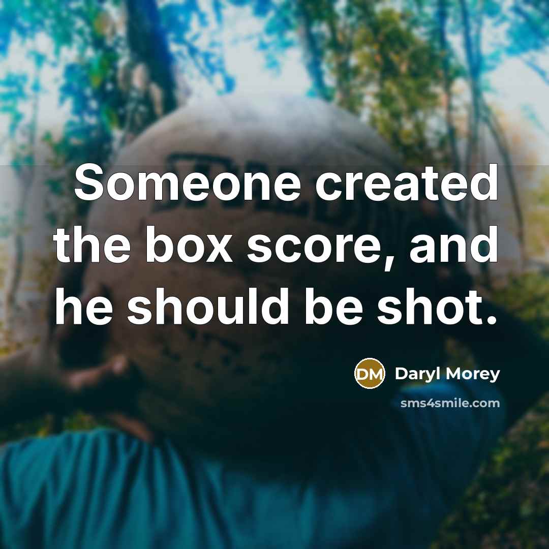 “Someone created the box score, and he should be shot.…” quote by Daryl Morey