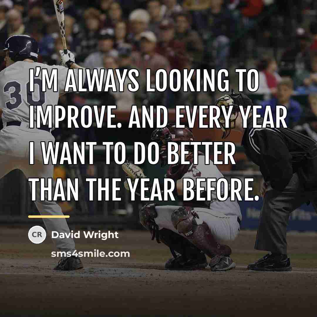 “I’m always looking to improve. And every year I want…” quote by David Wright