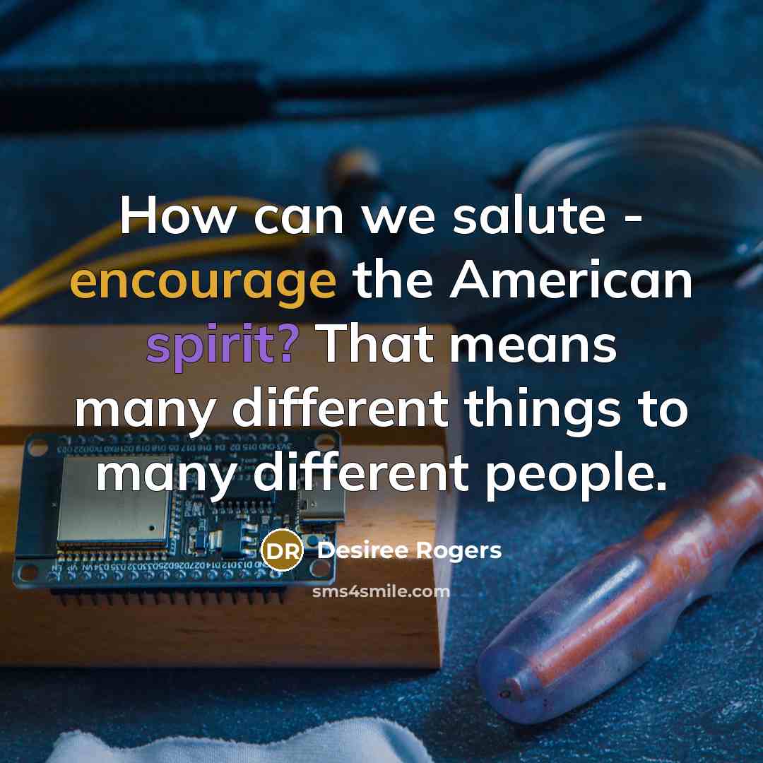 “How can we salute - encourage the American spirit? That…” quote by Desiree Rogers