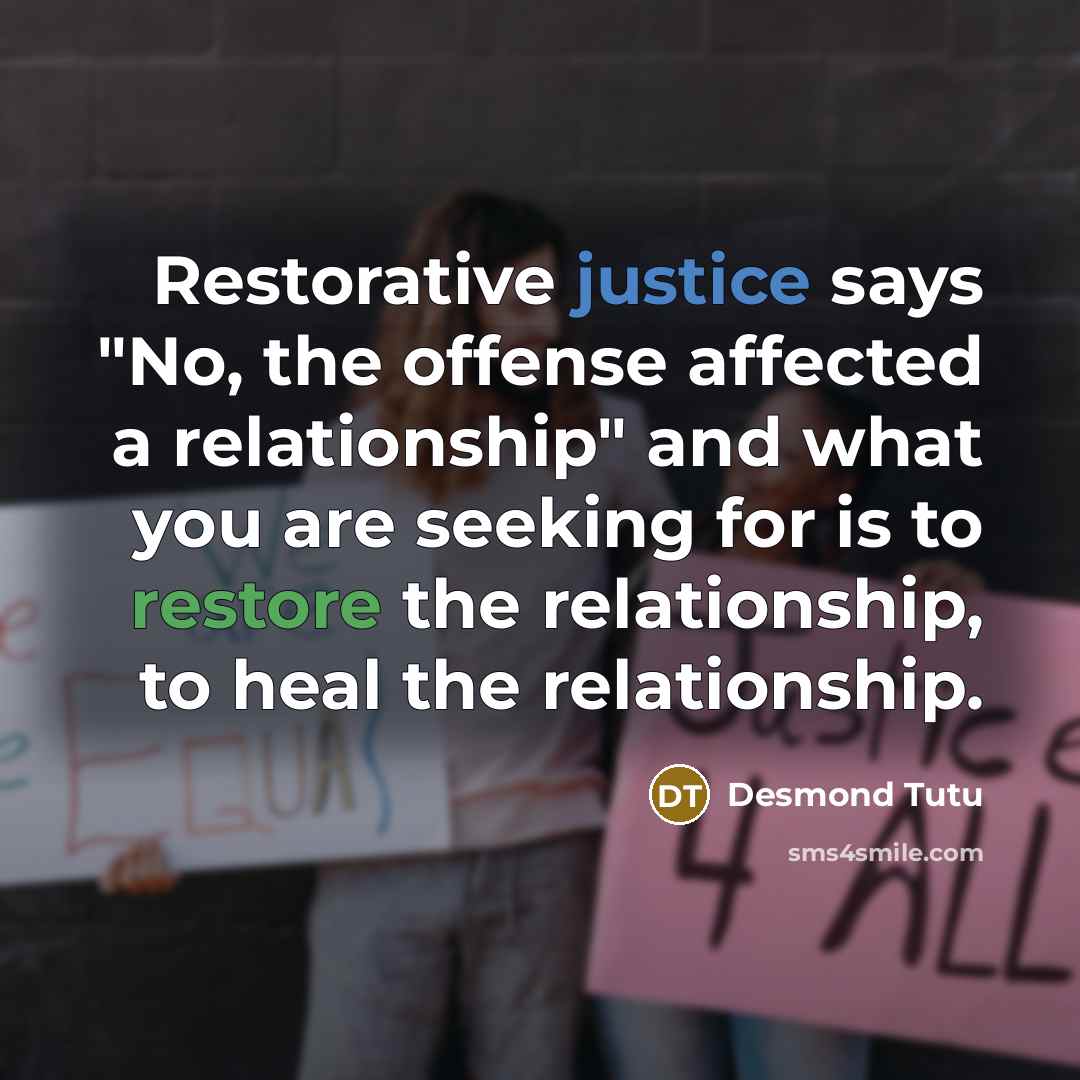 “Restorative justice says "No, the offense affected a relationship" and…” quote by Desmond Tutu
