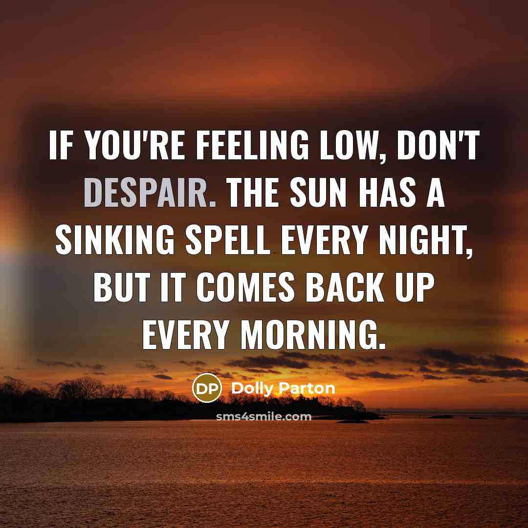 “If you're feeling low, don't despair. The sun has a…” quote by Dolly Parton