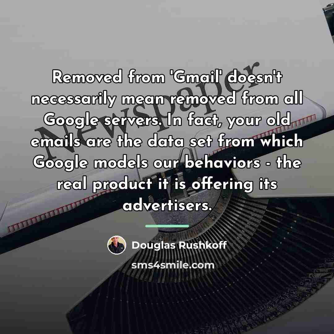 “Removed from 'Gmail' doesn't necessarily mean removed from all Google…” quote by Douglas Rushkoff