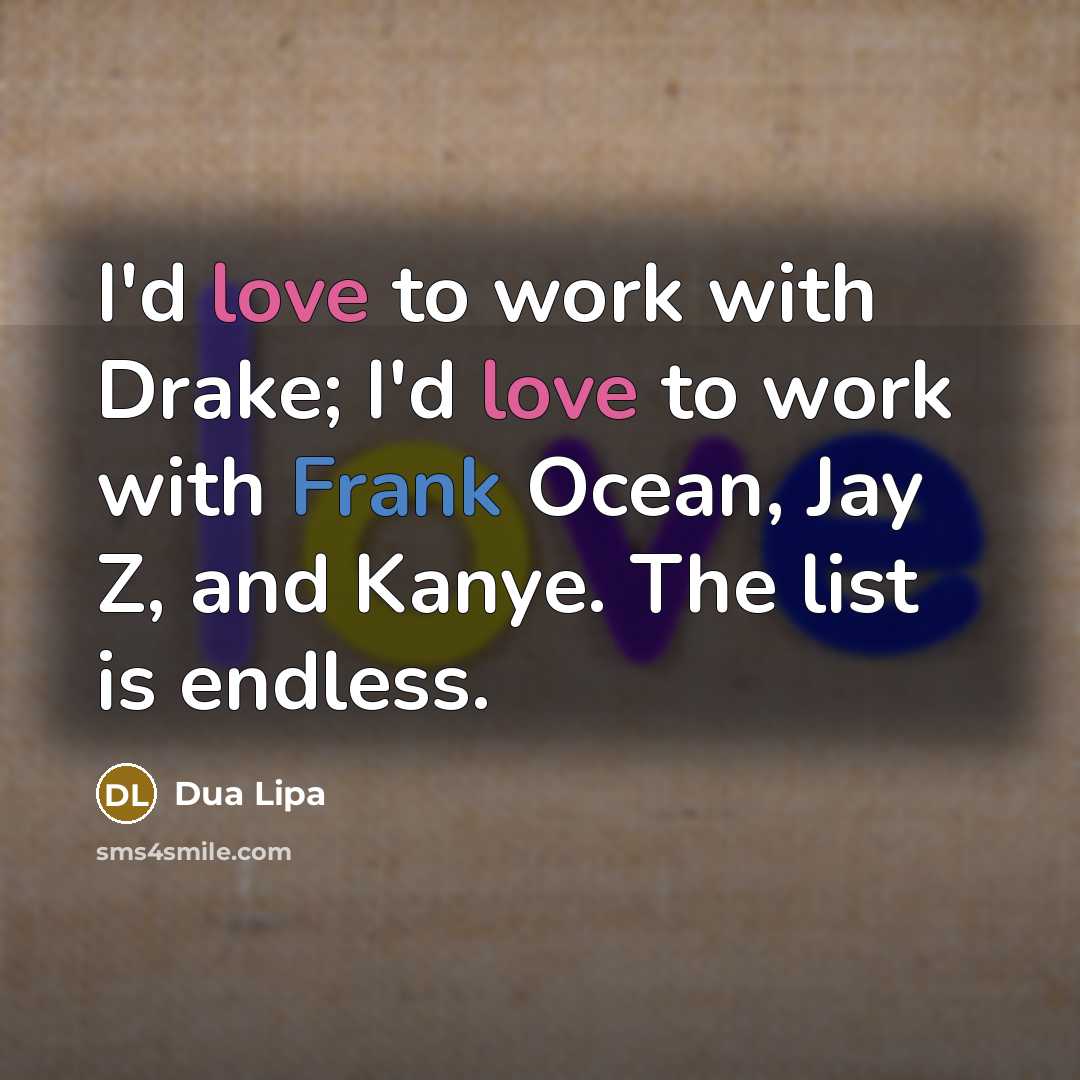 “I'd love to work with Drake; I'd love to work…” quote by Dua Lipa